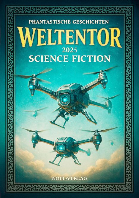 "WELTENTOR 2025 SCIENCE FICTION NOEL-VERLAG." Zwei futuristische Drohnen fliegen im blauen Himmel, umrahmt von Mustern.