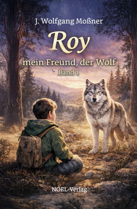 "J. Wolfgang Moßner. Roy mein Freund, der Wolf, Band 1. NOEL-Verlag." Ein Kind sitzt vor einem Wolf in einer Waldlandschaft.