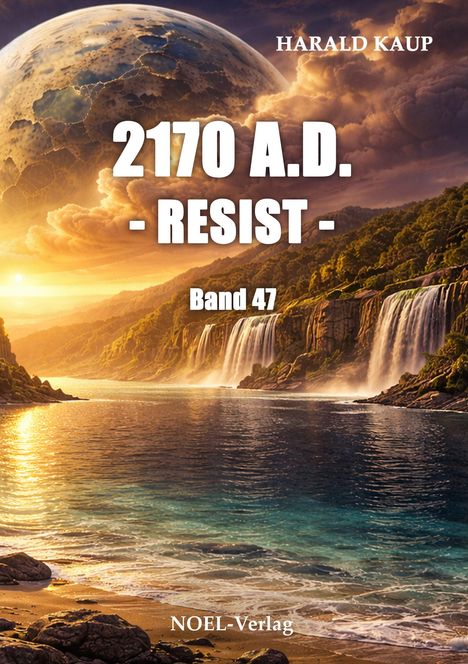 "2170 A.D. - RESIST - Band 47", mit Wasserfall, Planetenhimmel und leuchtendem Horizont. Autor: Harald Kaup, NOEL-Verlag.