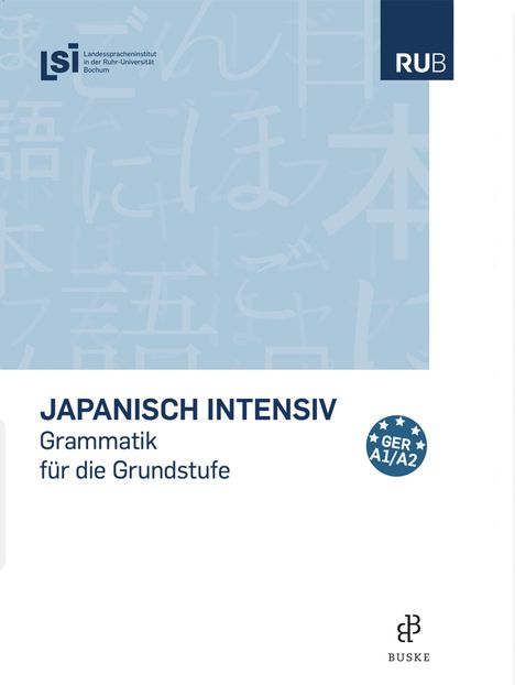 "JAPANISCH INTENSIV: Grammatik für die Grundstufe. GER A1/A2." Logos: LSI, RUB, Buske. Hintergrund: Japanische Schriftzeichen.