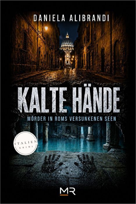 "Daniela Alibrandi. KALTE HÄNDE. Mörder in Roms versunkenen Seen. Italien Krimi. Dunkle Gasse, vatikanische Kuppel im Hintergrund."