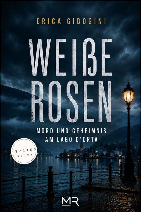 "Erica Gibogini, Weiße Rosen, Mord und Geheimnis am Lago d’Orta. Italia Krimi." Düstere Seeszene, Laterne, bewölkter Himmel.