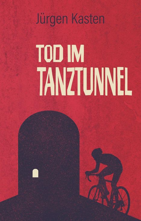 "Jürgen Kasten - Tod im Tanztunnel": Titel in kräftigen Buchstaben. Eine Silhouette eines Radfahrers vor einem Tunnel auf rotem Hintergrund.