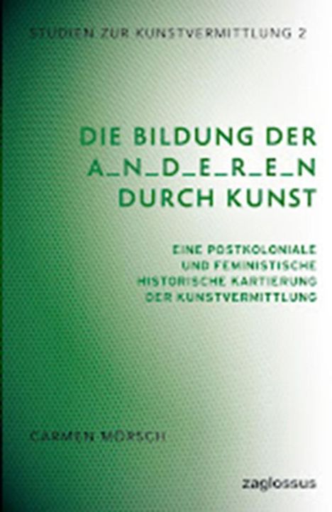 Carmen Moersch: Die Bildung der A_n_d_e_r_e_n durch Kunst, Buch