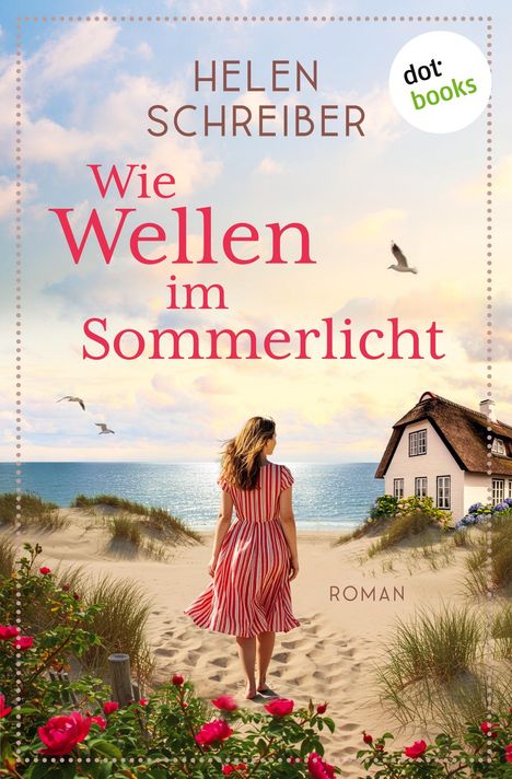 "Wie Wellen im Sommerlicht", Roman von Helen Schreiber. Frau im gestreiften Kleid blickt aufs Meer, Haus am Strand, Rosen blühen.