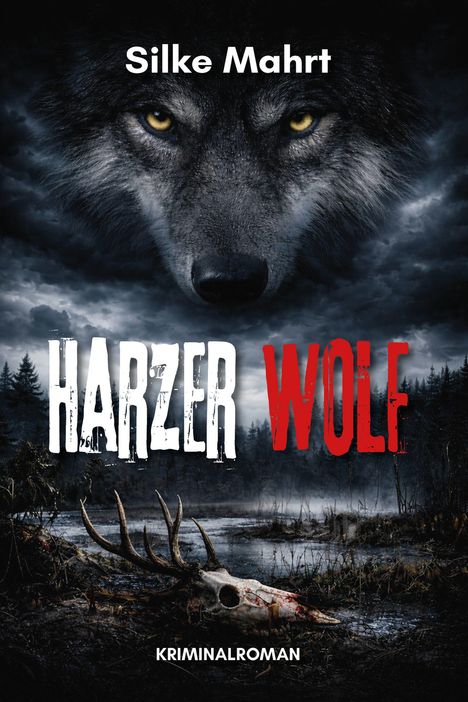 „Silke Mahrt, HARZER WOLF, Kriminalroman“ steht über das Gesicht eines Wolfes, in einem düsteren Wald über einem Totenschädel.