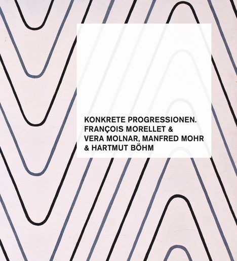 Holger Kube Ventura: Konkrete Progressionen. François Morellet, Vera Molnar, Manfred Mohr, Hartmut Böhm, Buch