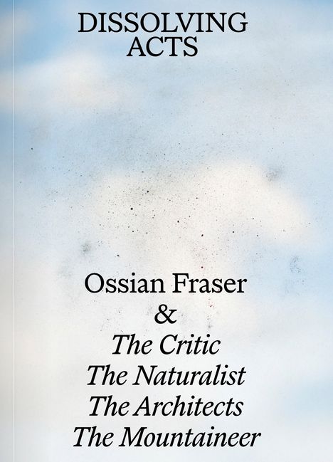 Andreas Merkl: Ossian Fraser &amp; The Critic, The Naturalist, The Architects, The Mountaineer - DISSOLVING ACTS, Buch