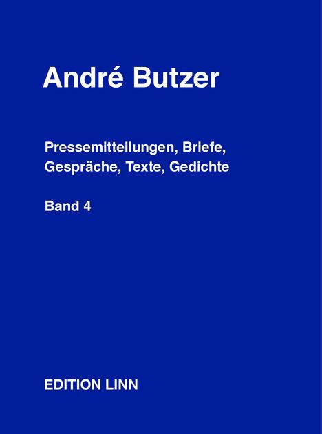 André Butzer, Pressemitteilungen, Briefe, Gespräche, Texte, Gedichte, Band 4, Edition Linn. Blauer Hintergrund.