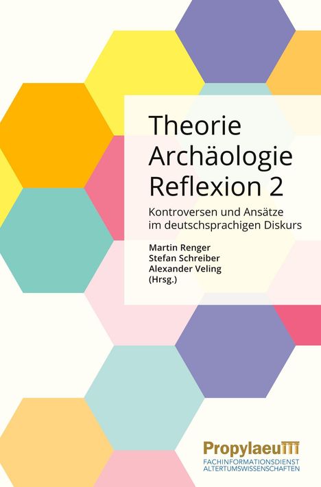 Text: "Theorie Archäologie Reflexion 2: Kontroversen und Ansätze im deutschsprachigen Diskurs. Martin Renger, Stefan Schreiber, Alexander Veling (Hrsg.), Propylaeum Fachinformationsdienst Altertumswissenschaften." Viele bunte, ineinander übergehende Sechsecke.