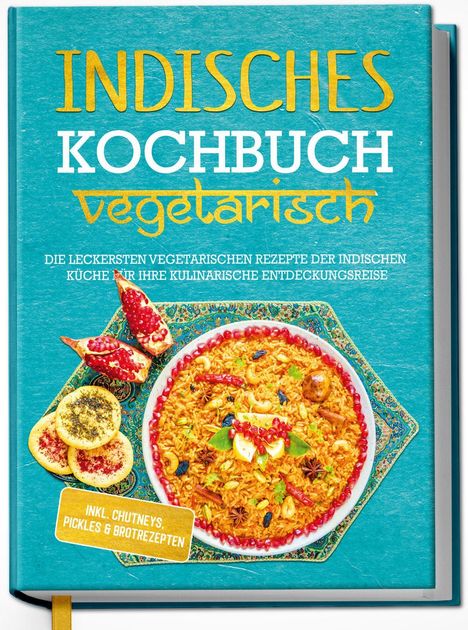 Maria Großekathöfer: Indisches Kochbuch - vegetarisch: Die leckersten vegetarischen Rezepte der indischen Küche für Ihre kulinarische Entdeckungsreise - inkl. Chutneys, Pickles &amp; Brotrezepten, Buch