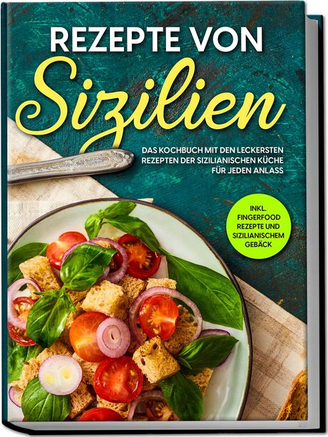 Giulia Lehmann: Rezepte von Sizilien: Das Kochbuch mit den leckersten Rezepten der sizilianischen Küche für jeden Anlass - inkl. Fingerfood Rezepte und sizilianischem Gebäck, Buch