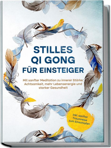 Maria Klemm: Stilles Qi Gong für Einsteiger: Mit sanfter Meditation zu innerer Stärke, Achtsamkeit, mehr Lebensenergie und starker Gesundheit - inkl. sanfter Traumreise zum Einschlafen, Buch