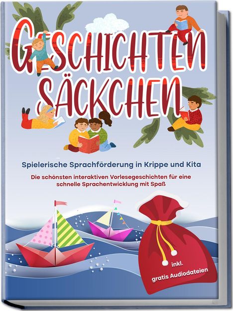 Katharina Albers: Geschichtensäckchen - Spielerische Sprachförderung in Krippe und Kita: Die schönsten interaktiven Vorlesegeschichten für eine schnelle Sprachentwicklung mit Spaß - inkl. gratis Audiodateien, Buch