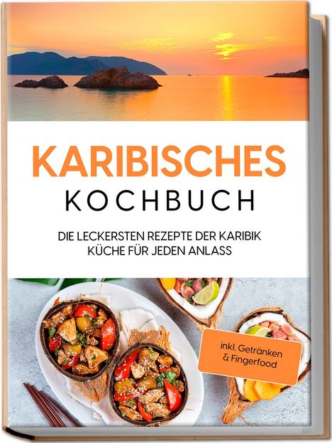 Lorena Koppelkamp: Karibisches Kochbuch: Die leckersten Rezepte der Karibik Küche für jeden Anlass - inkl. Getränken &amp; Fingerfood, Buch