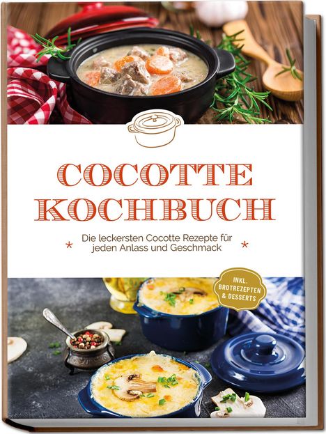 Sebastian Kampen: Cocotte Kochbuch: Die leckersten Cocotte Rezepte für jeden Anlass und Geschmack - inkl. Brotrezepten &amp; Desserts, Buch