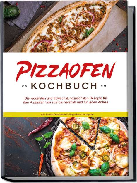Mattheo Kresch: Pizzaofen Kochbuch: Die leckersten und abwechslungsreichsten Rezepte für den Pizzaofen von süß bis herzhaft und für jeden Anlass - inkl. Frühstücksideen &amp; Fingerfood-Rezepten, Buch