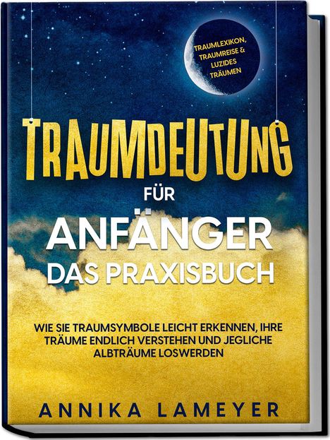 Annika Lameyer: Traumdeutung für Anfänger - Das Praxisbuch: Wie Sie Traumsymbole leicht erkennen, Ihre Träume endlich verstehen und jegliche Albträume loswerden | inkl. Traumlexikon, Traumreise &amp; Luzides Träumenaudible, Buch