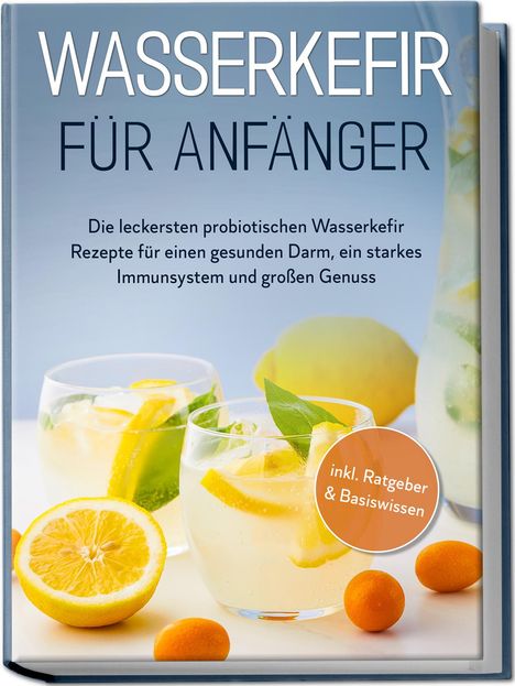 Sandra Pipetz: Wasserkefir für Anfänger: Die leckersten probiotischen Wasserkefir Rezepte für einen gesunden Darm, ein starkes Immunsystem und großen Genuss - inkl. Ratgeber &amp; Basiswissen, Buch