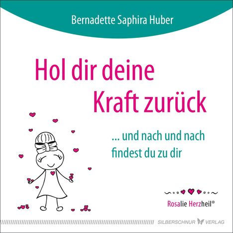Oben steht "Bernadette Saphira Huber". Groß "Hol dir deine Kraft zurück". Unten Zeichnung eines Mädchens mit Herzen.