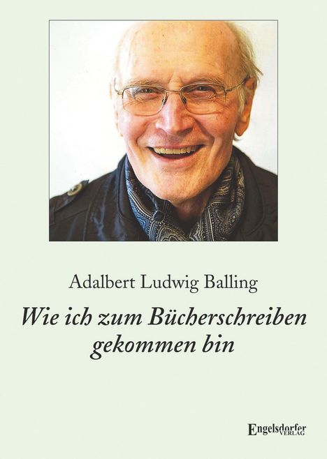 Adalbert Ludwig Balling: Balling, A: Wie ich zum Bücherschreiben gekommen bin, Buch