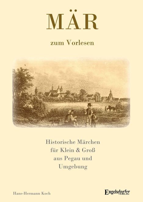 Hans-Hermann Koch: MÄR - Historische Märchen aus Pegau und Umgebung für Klein &amp; Groß, Buch