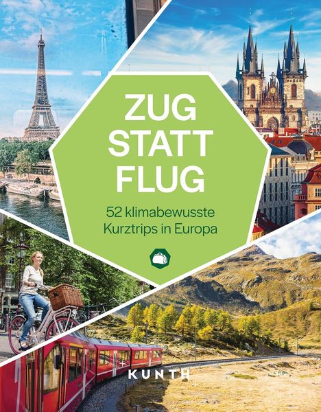 "ZUG STATT FLUG", 52 klimabewusste Kurztrips in Europa. Kunth Verlag. Bilder: Eiffelturm, Radfahrerin, Zug, Kirche, Berge.