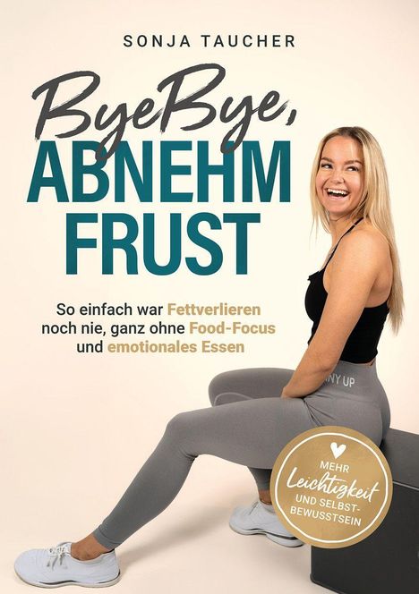 „Sonja Taucher: ByeBye Abnehmfrust. So einfach war Fettverlieren noch nie, ganz ohne Food-Focus und emotionales Essen.“ Eine Frau lächelt.
