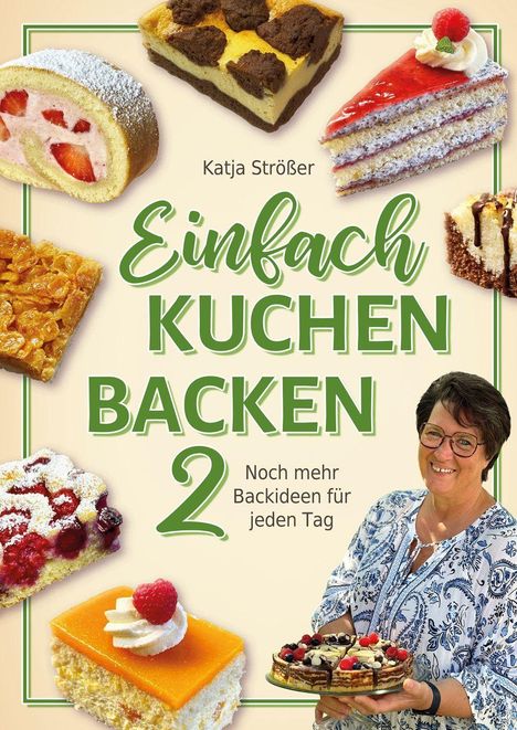 "Einfach Kuchen Backen 2. Noch mehr Backideen für jeden Tag. Katja Strößer." Verschiedene Kuchenstücke. Frau mit Torte.