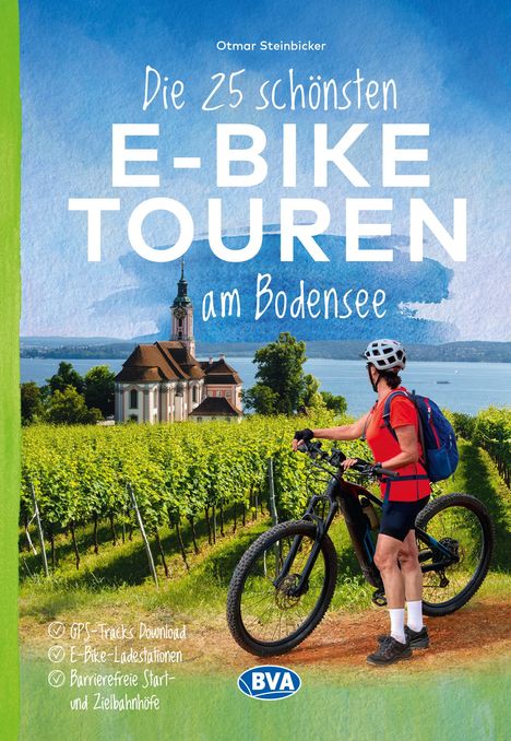 Otmar Steinbicker: Die 25 schönsten E-Bike Touren am Bodensee mit E-Bike Ladestationen, mit barrierefreien Start-/Zielbahnhöfen, mit GPS-Track-Download via website oder Kartenapp, Buch