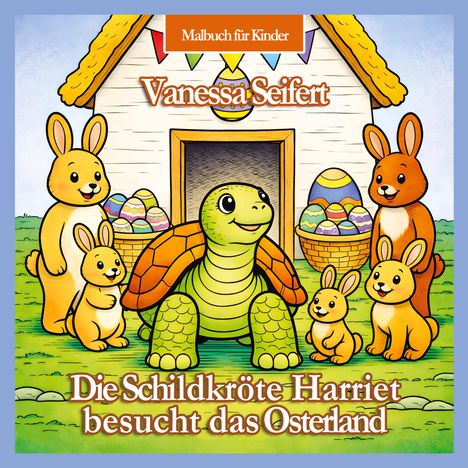 „Malbuch für Kinder“, „Vanessa Seifert“, „Die Schildkröte Harriet besucht das Osterland“. Fröhliche Tiere vor einem Haus.