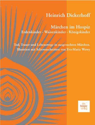 Heinrich Dickerhoff: Märchen im Hospiz: Erdenkinder - Waisenkinder - Königskinder, Buch