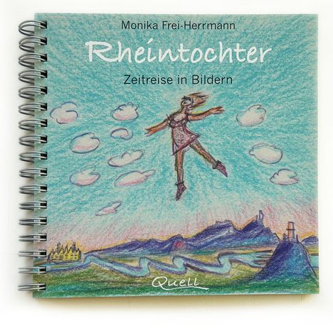 "Monika Frei-Herrmann, Rheintochter, Zeitreise in Bildern, Quell." Illustration: schwebende Frau über Landschaft. Spirale links.