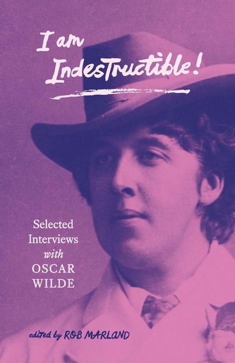 "I am Indestructible! Selected Interviews with OSCAR WILDE, edited by ROB MARLAND." Ein Mann mit Hut im Vintage-Stil.