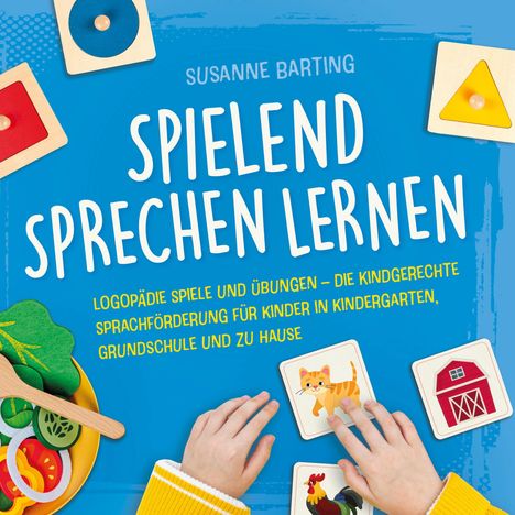 Susanne Barting: Spielend Sprechen lernen: Logopädie Spiele und Übungen - die kindgerechte Sprachförderung für Kinder in Kindergarten, Grundschule und zu Hause, Buch