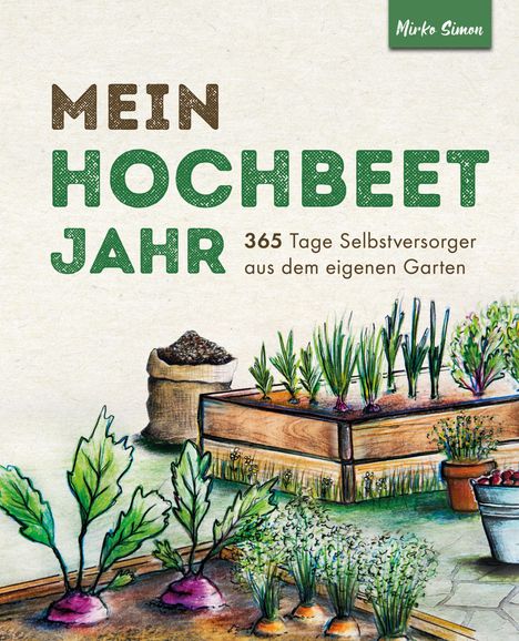 Mirko Simon: Mein Hochbeet Jahr - 365 Tage Selbstversorger aus dem eigenen Garten, Buch