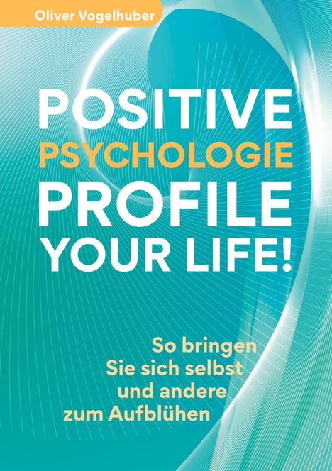 Oliver Vogelhuber: Positive Psychologie - Profile Your Life!, Buch