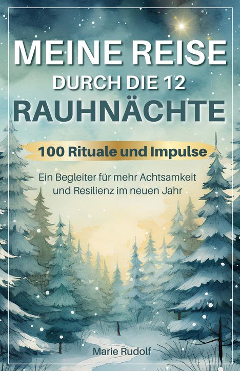 Marie Rudolf: Meine Reise durch die 12 Rauhnächte | 100 Rituale und Impulse | Ein Begleiter für mehr Achtsamkeit und Resilienz im neuen Jahr, Buch