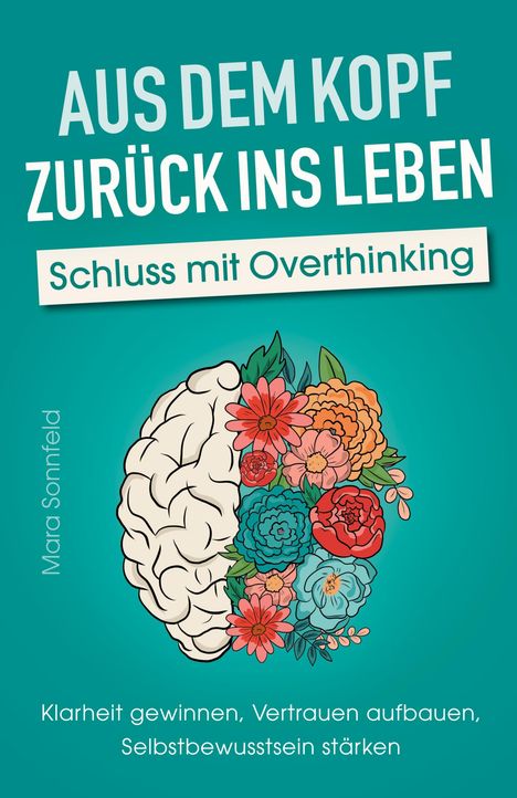 "Aus dem Kopf zurück ins Leben. Schluss mit Overthinking. Mara Sonnfeld. Illustration eines Gehirns mit Blumen."