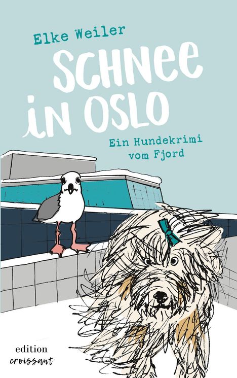 „Elke Weiler, SCHNEE IN OSLO, Ein Hundekrimi vom Fjord, edition croissant.” Illustration einer Möwe und eines wuscheligen Hundes.