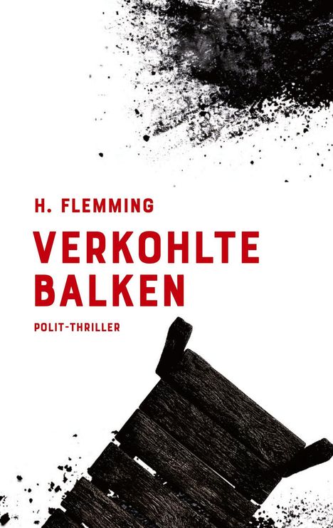 Text: "H. Flemming - Verkohlte Balken - Polit-Thriller". Schwarze Holzbalken und Farbspritzer auf weißem Hintergrund.