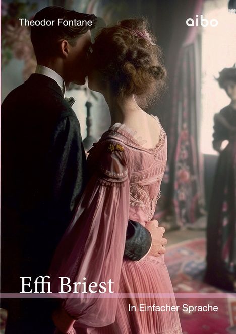 "Theodor Fontane, aibo, Effi Briest, In Einfacher Sprache." Ein Paar steht eng umschlungen in eleganter Kleidung.
