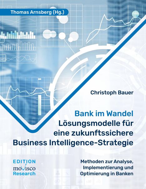 Christoph Bauer: Bank im Wandel - Lösungsmodelle für eine zukunftssichere Business Intelligence-Strategie, Buch
