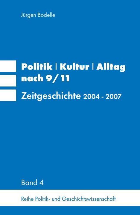 Titel: "Politik | Kultur | Alltag nach 9/11 - Zeitgeschichte 2004-2007". Autor: Jürgen Bodelle. Blaues Cover, Band 4.
