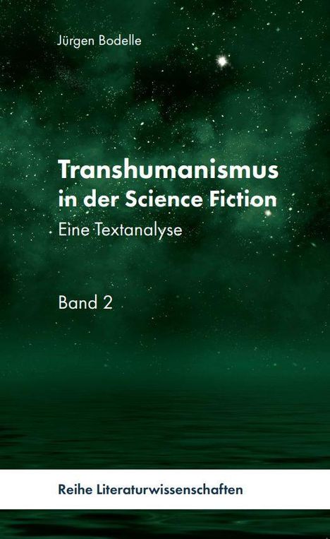 "Transhumanismus in der Science Fiction: Eine Textanalyse. Band 2 von Jürgen Bodelle. Ein grüner, sternenübersäter Himmel."