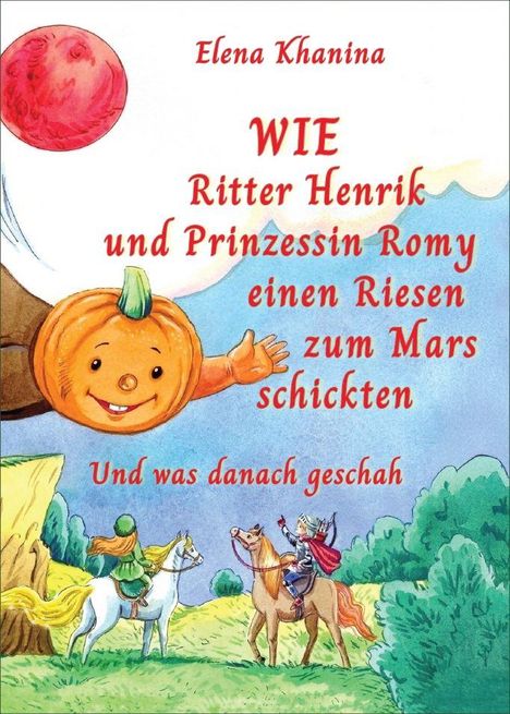 Elena Khanina: Wie Ritter Henrik und Prinzessin Romy einen Rieses zum Mars schickten, Buch