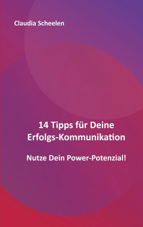 Claudia Scheelen: 14 Tipps für Deine Erfolgs-Kommunikation, Buch