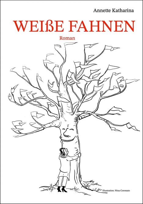 Die Worte "Weiße Fahnen: Roman" und "Annette Katharina". Illustration eines Baumes mit Gesicht und einer umarmenden Person.
