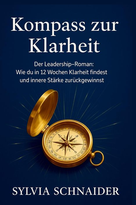 „Kompass zur Klarheit: Der Leadership-Roman: Wie du in 12 Wochen Klarheit findest“ über goldenem Kompass. Autorin: Sylvia Schnaider.