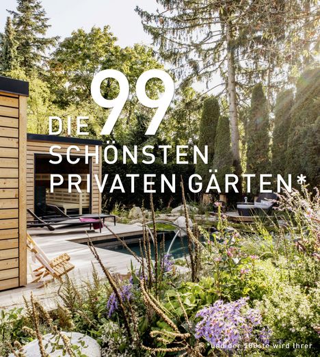 Text: "DIE 99 SCHÖNSTEN PRIVATEN GÄRTEN* *und der 100ste wird Ihrer."  
Szene: Grüne Oase mit Holzterrasse und Pool.